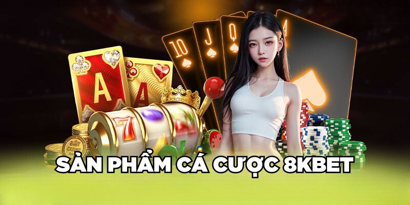 Sản phẩm cá cược 8kbet